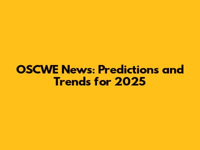 OSCWE News: Predictions and Trends for 2025