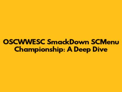 OSCWWESC SmackDown SCMenu Championship: A Deep Dive