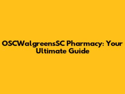 OSCWalgreensSC Pharmacy: Your Ultimate Guide