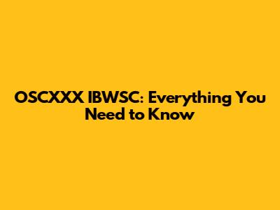 OSCXXX IBWSC: Everything You Need to Know
