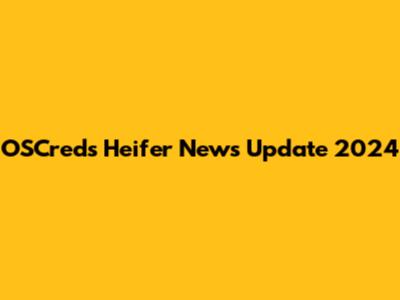 OSCreds Heifer News Update 2024