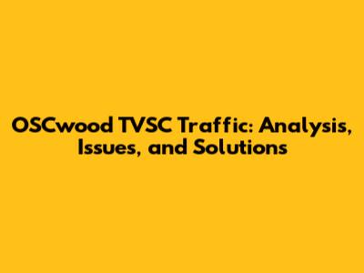 OSCwood TVSC Traffic: Analysis, Issues, and Solutions