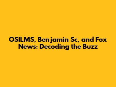 OSILMS, Benjamin Sc, and Fox News: Decoding the Buzz