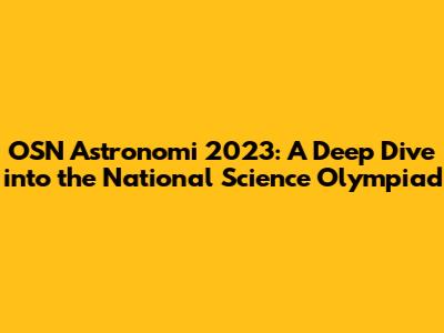OSN Astronomi 2023: A Deep Dive into the National Science Olympiad