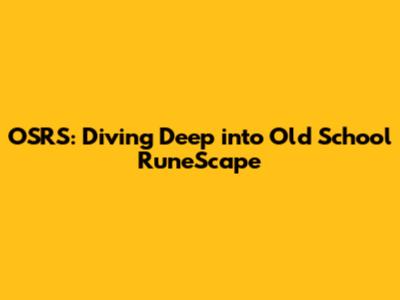 OSRS: Diving Deep into Old School RuneScape