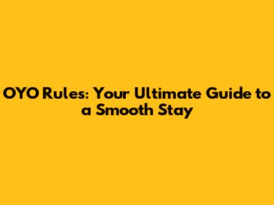 OYO Rules: Your Ultimate Guide to a Smooth Stay