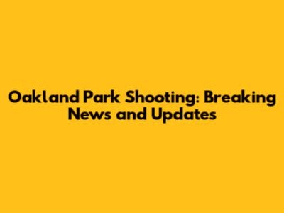 Oakland Park Shooting: Breaking News and Updates