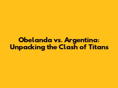 Obelanda vs. Argentina: Unpacking the Clash of Titans