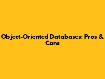 Object-Oriented Databases: Pros & Cons