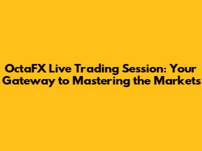 OctaFX Live Trading Session: Your Gateway to Mastering the Markets