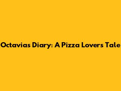 Octavia's Diary: A Pizza Lover's Tale