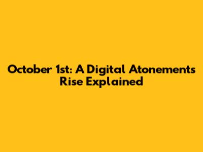 October 1st: A Digital Atonement's Rise Explained