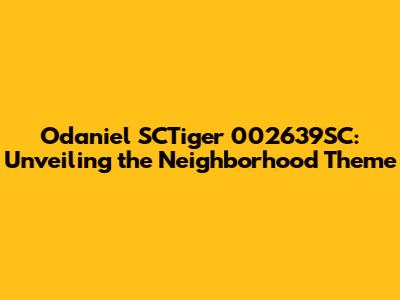Odaniel SCTiger 002639SC: Unveiling the Neighborhood Theme