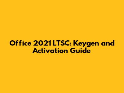 Office 2021 LTSC: Keygen and Activation Guide