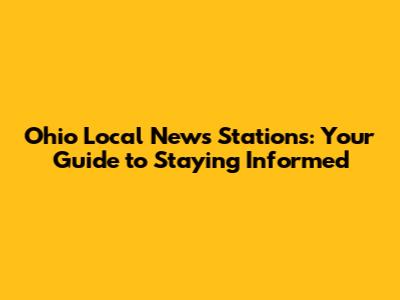 Ohio Local News Stations: Your Guide to Staying Informed