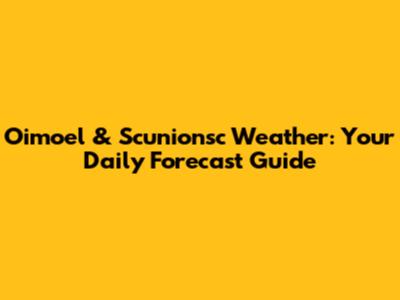 Oimoel & Scunionsc Weather: Your Daily Forecast Guide
