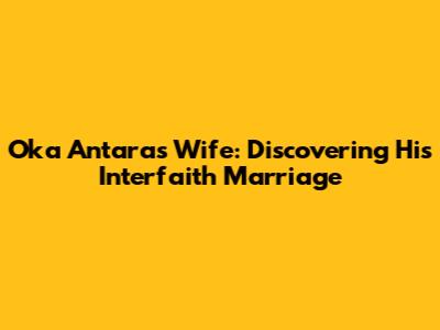 Oka Antara's Wife: Discovering His Interfaith Marriage