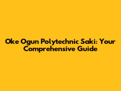 Oke Ogun Polytechnic Saki: Your Comprehensive Guide
