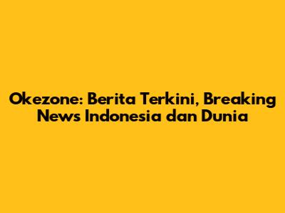 Okezone: Berita Terkini, Breaking News Indonesia dan Dunia