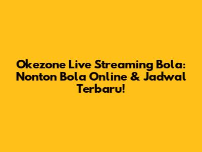 Okezone Live Streaming Bola: Nonton Bola Online & Jadwal Terbaru!