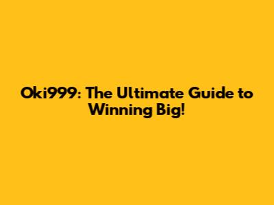 Oki999: The Ultimate Guide to Winning Big!