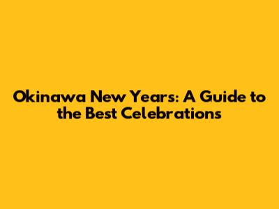 Okinawa New Year's: A Guide to the Best Celebrations