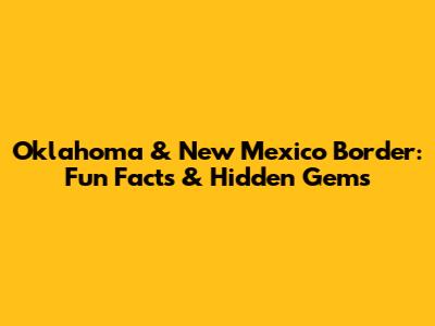 Oklahoma & New Mexico Border: Fun Facts & Hidden Gems