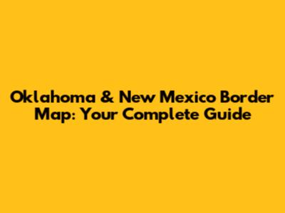 Oklahoma & New Mexico Border Map: Your Complete Guide