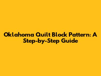 Oklahoma Quilt Block Pattern: A Step-by-Step Guide