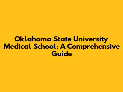 Oklahoma State University Medical School: A Comprehensive Guide