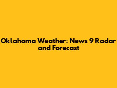 Oklahoma Weather: News 9 Radar and Forecast