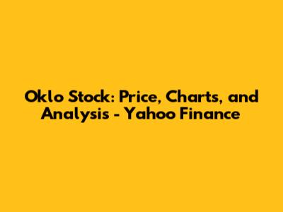 Oklo Stock: Price, Charts, and Analysis - Yahoo Finance