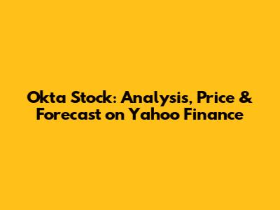 Okta Stock: Analysis, Price & Forecast on Yahoo Finance