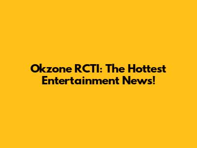Okzone RCTI: The Hottest Entertainment News!