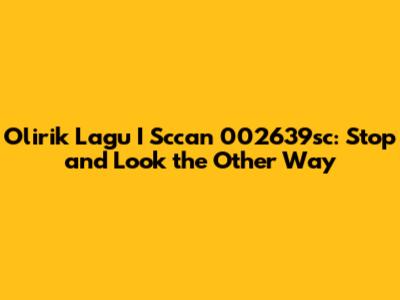 Olirik Lagu I Sccan 002639sc: Stop and Look the Other Way