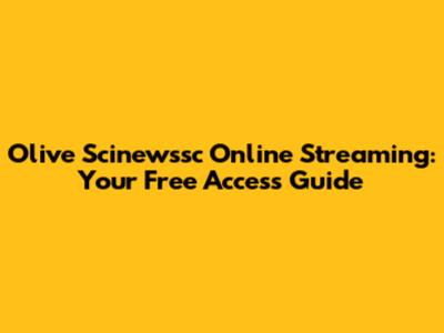 Olive Scinewssc Online Streaming: Your Free Access Guide