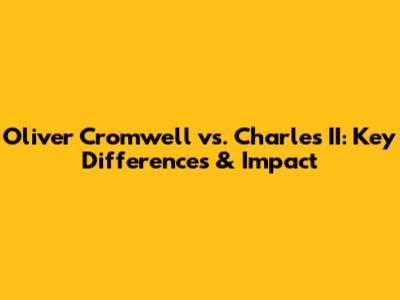 Oliver Cromwell vs. Charles II: Key Differences & Impact