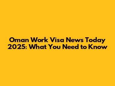 Oman Work Visa News Today 2025: What You Need to Know