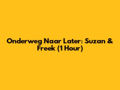 Onderweg Naar Later: Suzan & Freek (1 Hour)