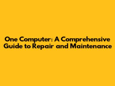 One Computer: A Comprehensive Guide to Repair and Maintenance