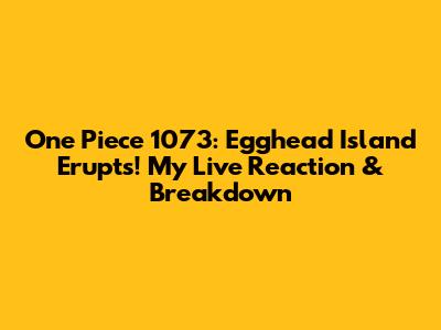 One Piece 1073: Egghead Island Erupts! My Live Reaction & Breakdown