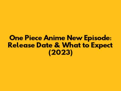 One Piece Anime New Episode: Release Date & What to Expect (2023)