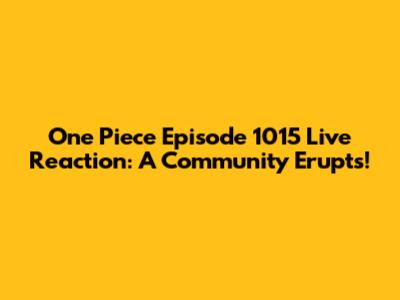 One Piece Episode 1015 Live Reaction: A Community Erupts!