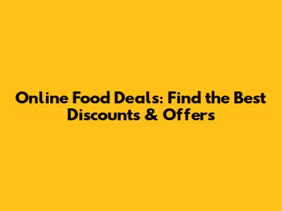 Online Food Deals: Find the Best Discounts & Offers