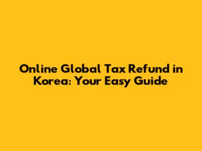 Online Global Tax Refund in Korea: Your Easy Guide