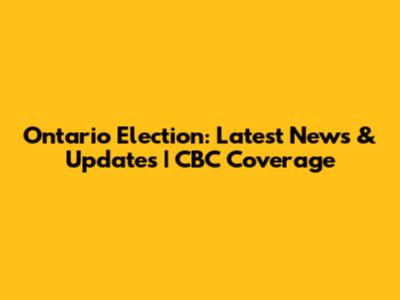 Ontario Election: Latest News & Updates | CBC Coverage