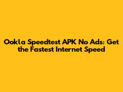 Ookla Speedtest APK No Ads: Get the Fastest Internet Speed