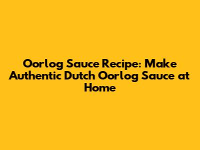 Oorlog Sauce Recipe: Make Authentic Dutch Oorlog Sauce at Home