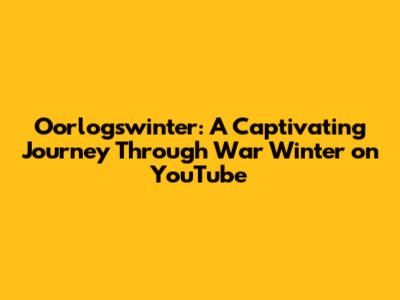 Oorlogswinter: A Captivating Journey Through War Winter on YouTube