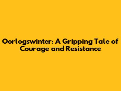 Oorlogswinter: A Gripping Tale of Courage and Resistance